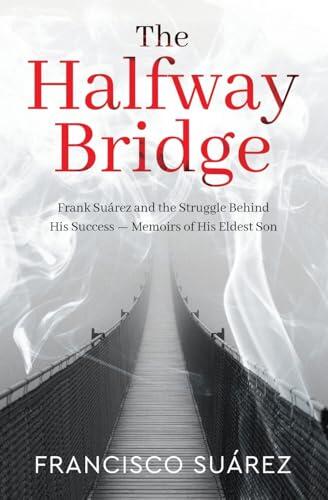 The Halfway Bridge: Frank Suarez and the Struggle Behind His Success - Memoirs of His Eldest Son, What Scientology Never Wanted You to Know