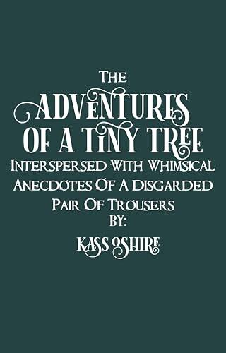 The Adventures of a Tiny Tree, Interspersed with Whimsical Anecdotes of a Discarded Pair of Trousers