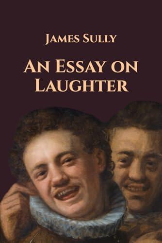 An Essay on Laughter: its Forms, its Causes, its Development and its Value
