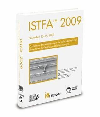 ISTFA 2009: Conference Proceedings from the 35th International Symposium for Testing and Failure Analysis, November 14-19, 2009 San Jose McEnery Convention Center San Jose, California, USA