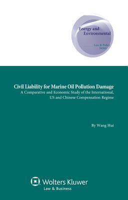 Civil Liability for Marine Oil Pollution Damage: A Comparative and Economic Study of the International, US and Chinese Compensation Regime