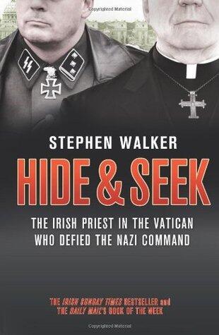 Hide and Seek: The Irish Priest in the Vatican Who Defied the Nazi Command. the Dramatic True Story of Rivalry and Survival During WWII.