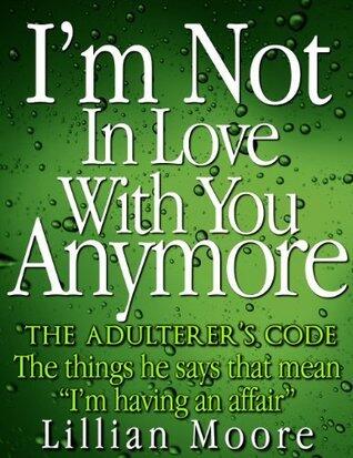 I'm not In love with you Anymore - The Adulterer's code. The things he says that mean - "I'm having an affair".