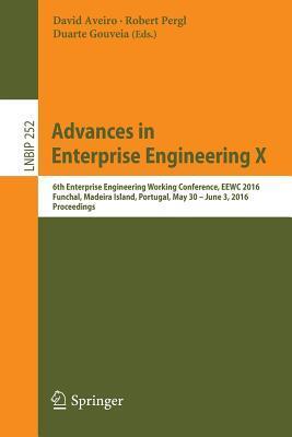 Advances in Enterprise Engineering X: 6th Enterprise Engineering Working Conference, EEWC 2016, Funchal, Madeira Island, Portugal, May 30-June 3 2016, ... in Business Information Processing, 252)