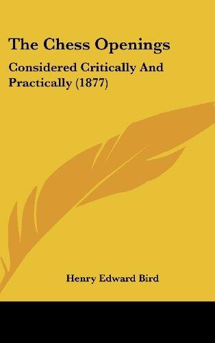 The Chess Openings: Considered Critically And Practically