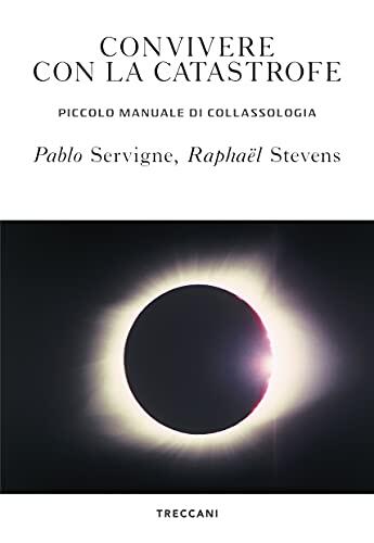 Convivere con la catastrofe: Piccolo manuale di collassologia