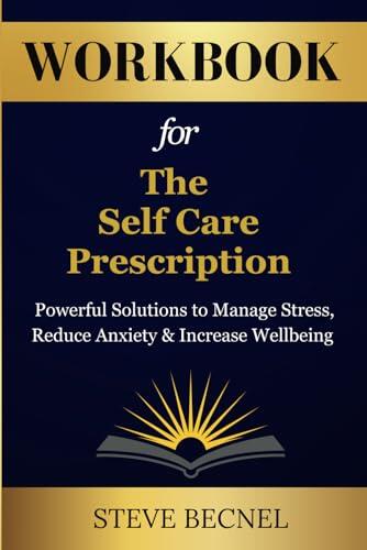 Workbook for The Self Care Prescription: Powerful Solutions to Manage Stress, Reduce Anxiety & Increase Wellbeing: A guide to Robyn Gobin's book