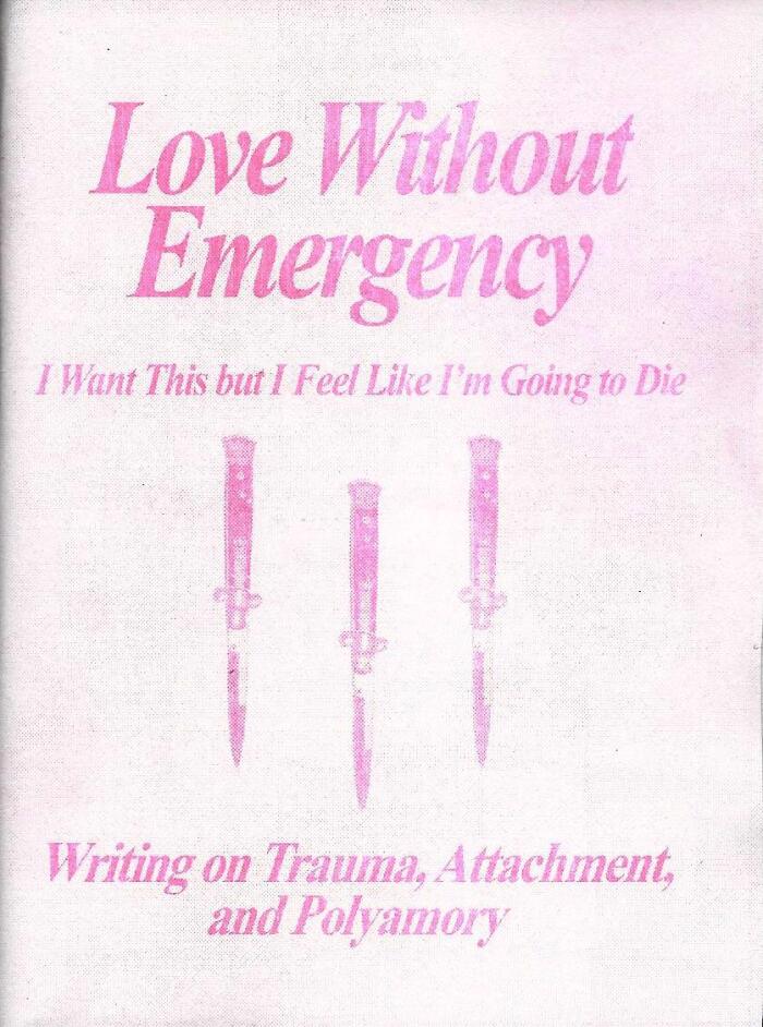 Love Without Emergency: I Want This but I Feel Like I'm Going to Die: Writings on Trauma, Attachment, and Polyamory