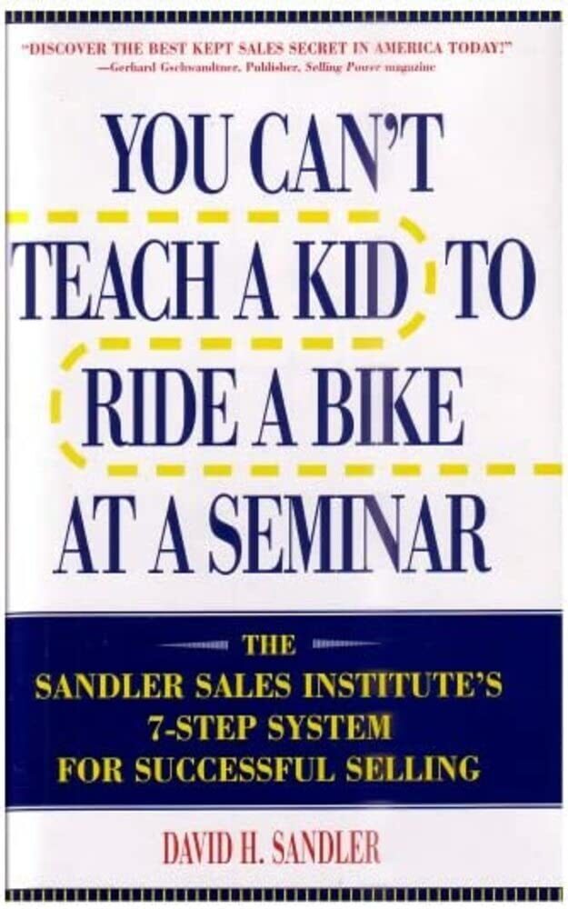 You Can't Teach a Kid to Ride a Bike at a Seminar : The Sandler Sales Institute's 7-Step System for Successful Selling