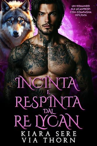 Incinta e Respinta dal Re Lycan: Un Romanzo sui Licantropi con Compagna Rifiutata (I Re Alfa Proibiti Vol. 26)