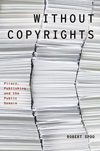 Without Copyrights ,Piracy Publishing and the Public Domain