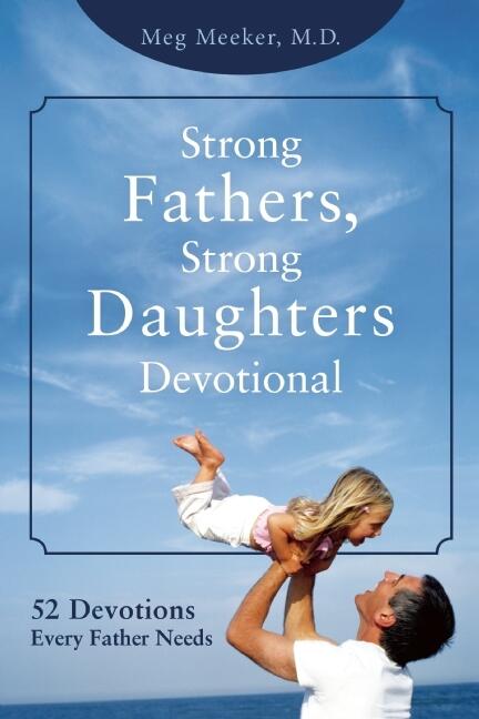 Strong Fathers, Strong Daughters Devotional: 52 Devotions Every Father Needs