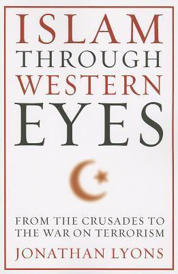 Islam Through Western Eyes: From the Crusades to the War on Terrorism
