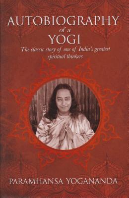 The Autobiography of a Yogi: The classic story of one of India's greatest spiritual thinkers