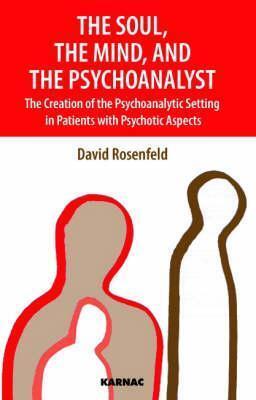 The Soul, the Mind, and the Psychoanalyst: The Creation of the Psychoanalytic Setting in Patients with Psychotic Aspects