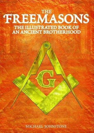 The Freemasons: The Illustrated Book of An Ancient Brotherhood [Fully Illustrated]