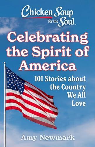 Chicken Soup for the Soul: Celebrating the Spirit of America: 101 Stories about the Country We All Love