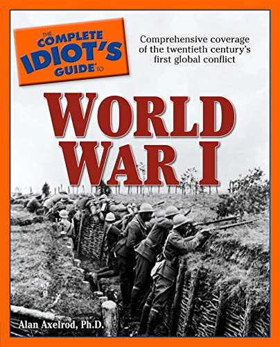 The Complete Idiot's Guide to World War I: Comprehensive Coverage of the Twentieth Century's First Global Conflict