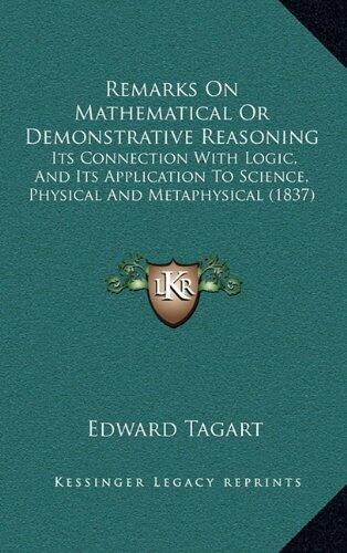 Remarks On Mathematical Or Demonstrative Reasoning: Its Connection With Logic, And Its Application To Science, Physical And Metaphysical