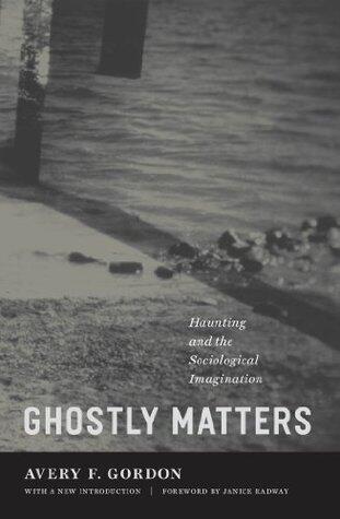 Ghostly Matters: Haunting And The Sociological Imagination