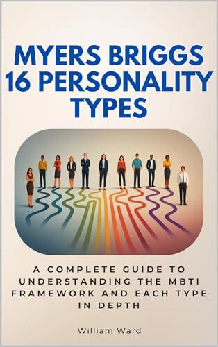 Myers Briggs 16 Personality Types: A Complete Guide to Understanding the MBTI Framework and Each Type in Depth