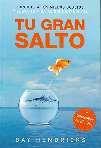 Tu Gran Salto: Conquista Tus Miedos Ocultos Y Lleva Tu Vida Al Siguiente Nivel