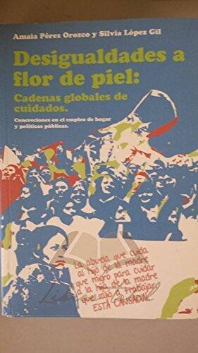 Desigualdades a Flor de Piel / Inequalities of Flor de Piel: Cadenas Globales De Cuidados - Concreciones En El Empleo De Hogar Y Articulaciones ... Policies Home and Joints