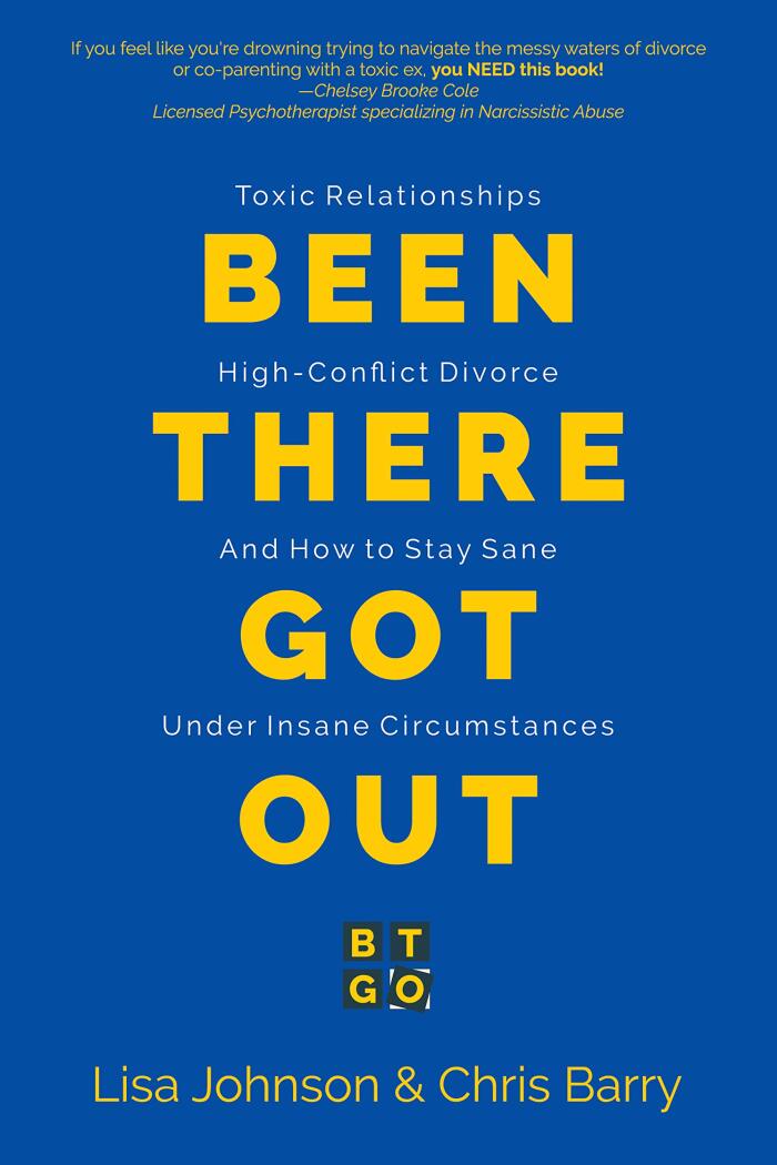 Been There Got Out: Toxic Relationships, High Conflict Divorce, and How to Stay Sane Under Insane Circumstances