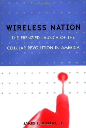 Wireless Nation: The Frenzied Launch of the Cellular Revolution in America