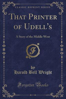 That Printer of Udell's (Classic Reprint): A Story of the Middle West