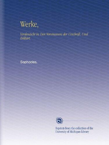 Werke,: Verdeutscht in Den Versmassen der Urschrift, Und Erklärt,