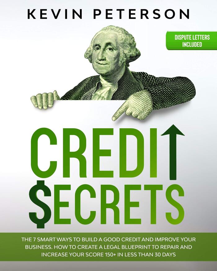 Credit Secrets: The 7 Smart Ways to Build a Good Credit and Improve Your Business. How to Create a Legal Blueprint to Repair and Increase Your Score 150+ in Less than 30 Days