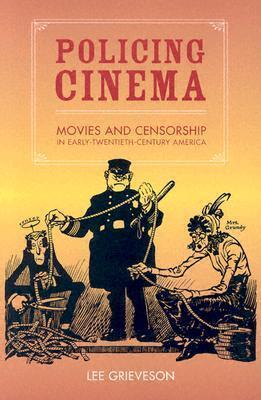 Policing Cinema: Movies and Censorship in Early-Twentieth-Century America