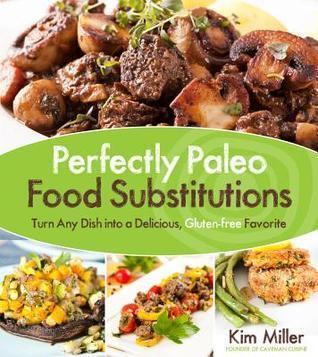 Perfectly Paleo Food Substitutions: Turn Any Dish Into a Delicious, Gluten-free Favorite