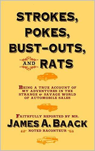 Strokes, Pokes, Bust-Outs, and Rats.: A True account of Adventures and Tales in the Strange and Savage World of Automotive Sales.