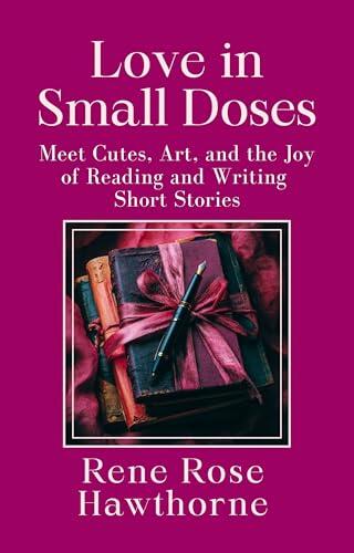 Love in Small Doses: Meet Cutes, Art, and the Joy of Reading and Writing Short Stories