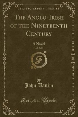 The Anglo-Irish of the Nineteenth Century, Vol. 2 of 3