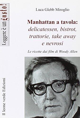 Manhattan A Tavola: Delicatessen, Bistrot, Trattorie, Take Away E Nevrosi: Le Ricette Dai Film Di Woody Allen
