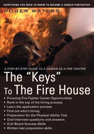 The "Keys" To The Fire House: Everything you need to know to become a Career Firefighter