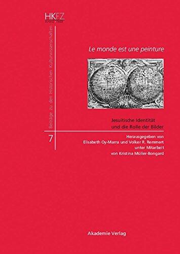 Le monde est une peinture: Jesuitische Identität und die Rolle der Bilder (Beiträge zu den Historischen Kulturwissenschaften 7)