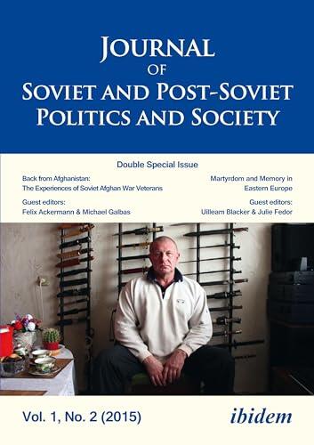 Journal of Soviet and Post-Soviet Politics and Society: 2015/2: Double Special Issue: Back from Afghanistan: The Experiences of Soviet Afghan War Veterans ... Martyrdom & Memory in Post-Socialist Space