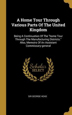 A Home Tour Through Various Parts Of The United Kingdom: Being A Continuation Of The "home Tour Through The Manufacturing Districts." Also, Memoirs Of An Assistant Commissary-general