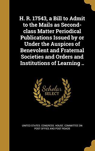 H. R. 17543, a Bill to Admit to the Mails as Second-class Matter Periodical Publications Issued by or Under the Auspices of Benevolent and Fraternal ... and Orders and Institutions of Learning ..