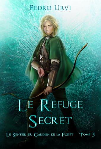 Le refuge secret: (Le Sentier du Gardien de la forêt - Tome 5)