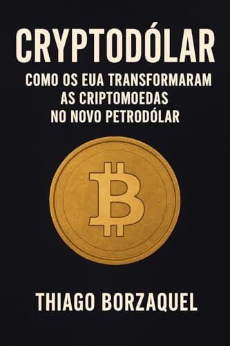 Cryptodólar Como os EUA Transformaram as Criptomoedas no Novo Petrodólar: Do mito da liberdade financeira à consolidação da hegemonia digital americana