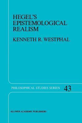 Hegel's Epistemological Realism: A Study of the Aim and Method of Hegel's Phenomenology of Spirit