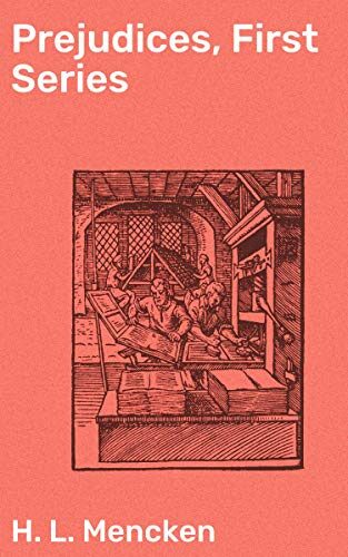 Prejudices, First Series: Enriched edition. Challenging societal norms through satirical essays: A literary critique of American culture and politics
