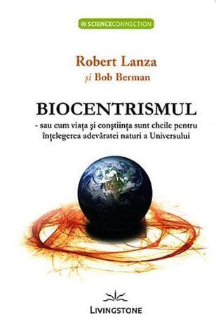 Biocentrismul - sau cum viata si constiinta sunt cheile pentru intelegerea adevaratei naturi a Universului
