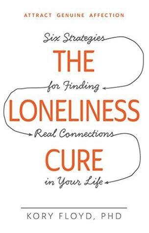 The Loneliness Cure: Six Strategies for Finding Real Connections in Your Life