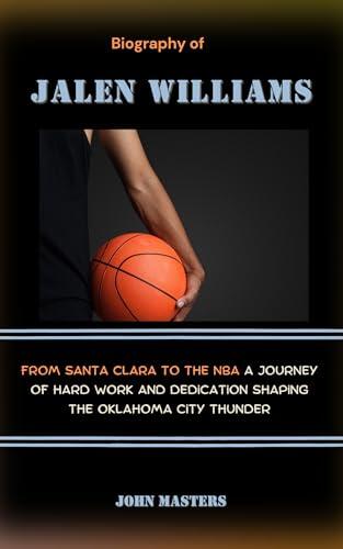 Biography of Jalen Williams: From Santa Clara to the NBA a Journey of Hard Work and Dedication Shaping the Oklahoma City Thunder